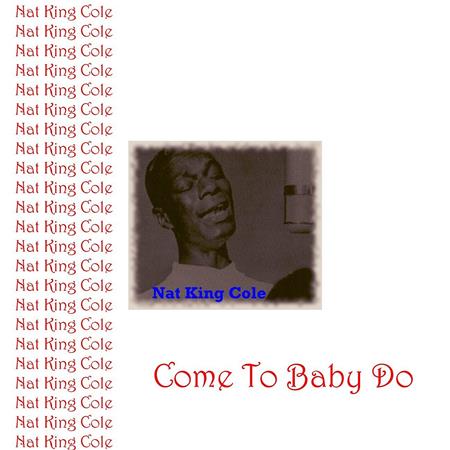 Nat King Cole - Come to Baby, Do - Zortam Music Nat King Cole - Come to Baby, Do - Zortam Music