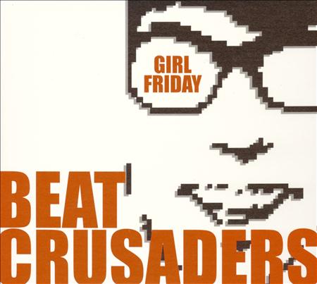 Beat Crusaders - GIRL FRIDAY - Zortam Music