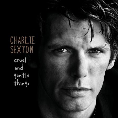 CHARLIE SEXTON - Cruel And Gentle Things Lyrics - Zortam Music