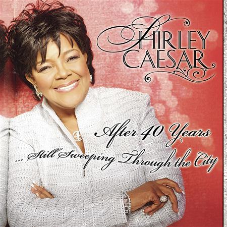 Shirley Caesar - After 40 Years: Still Sweeping Through The City - Zortam Music