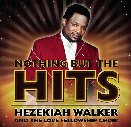 HEZEKIAH WALKER & THE LOVE FELLOWSHIP CRUSADE CHOIR - Nothing But The Hits - Zortam Music
