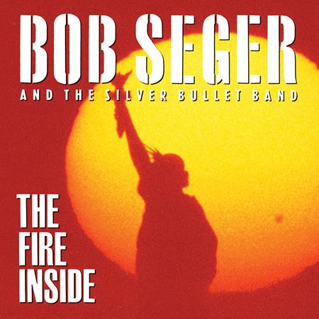 Bob Seger and the Silver Bullet Band - The Fire Inside - Zortam Music
