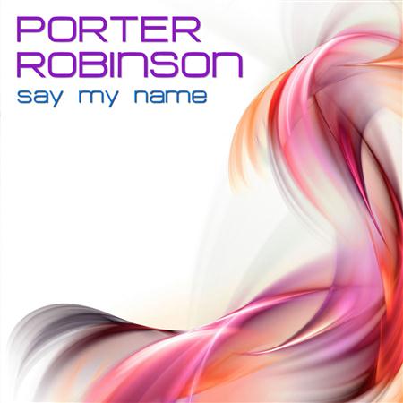 Porter Robinson - Say My Name - Zortam Music