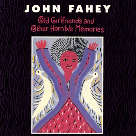 John Fahey - Old Girlfriends and Other Horrible Memories - Zortam Music