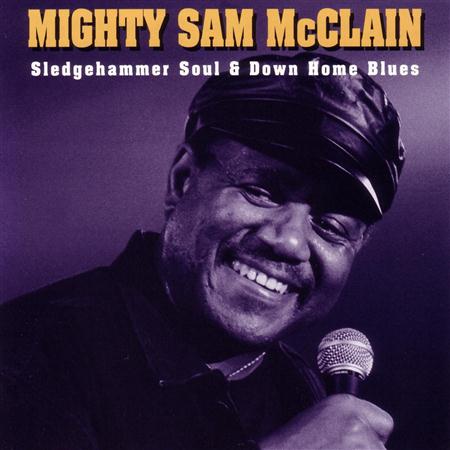 Mighty Sam Mcclain - Sledgehammer Soul And Down Home Blues - Zortam Music