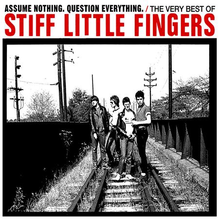 Stiff Little Fingers - Assume Nothing, Question Everything  The Very Best Of Stiff Little Fingers - Zortam Music