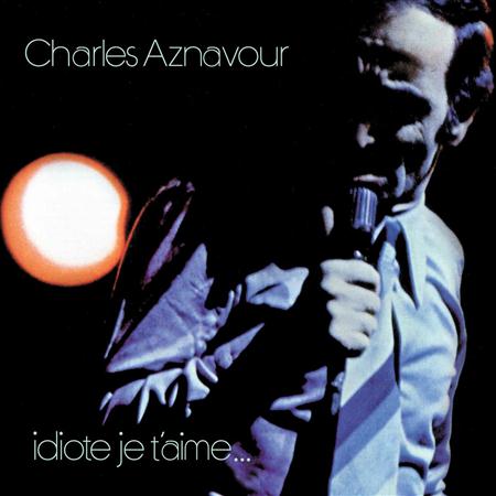 Charles Aznavour - Idiote, Je t