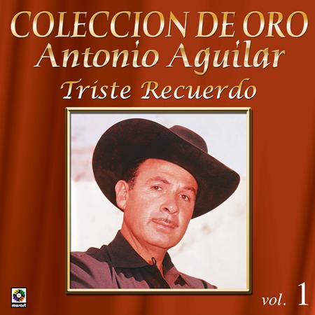 Antonio Aguilar - Colección de Oro, Vol. 1: Triste Recuerdo - Zortam Music