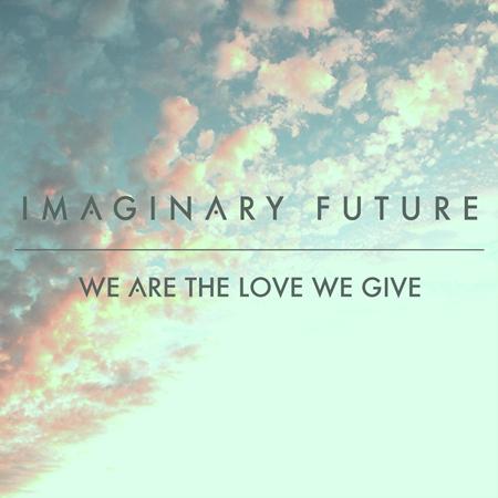 Imaginary Future - We Are the Love We Give (Acoustic) - Zortam Music