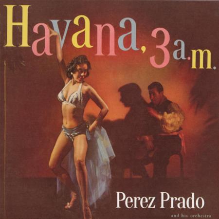 Perez Prado - Havana, 3 A.m. - Zortam Music