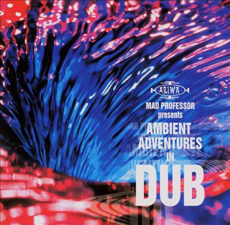 Mad Professor - Ambient Adventures In Dub - Zortam Music