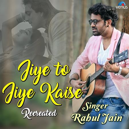 Rahul Jain - Jiye To Jiye Kaise (Cover Version) - Zortam Music