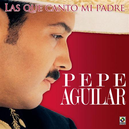 Pepe Aguilar - Las que canto mi Padre - Zortam Music